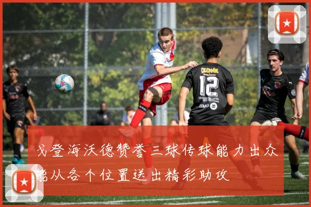 戈登海沃德赞誉三球传球能力出众能从各个位置送出精彩助攻