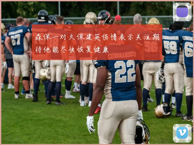 森保一对久保建英伤情表示关注期待他能尽快恢复健康